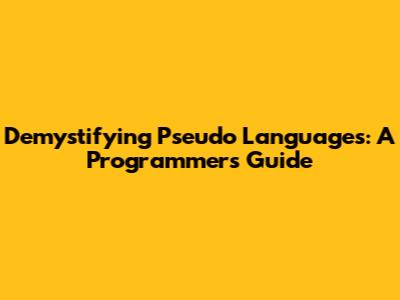 Demystifying Pseudo Languages: A Programmer's Guide