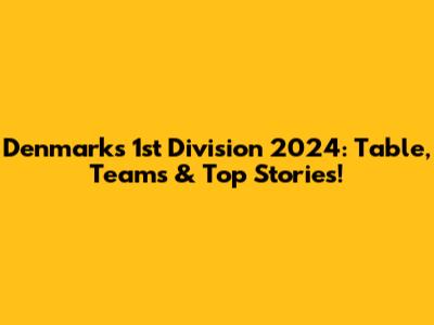 Denmark's 1st Division 2024: Table, Teams & Top Stories!