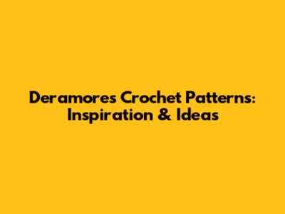 Deramores Crochet Patterns: Inspiration & Ideas