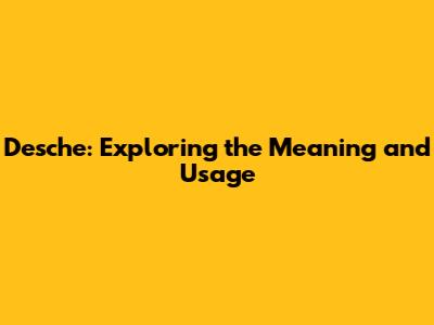 Desche: Exploring the Meaning and Usage