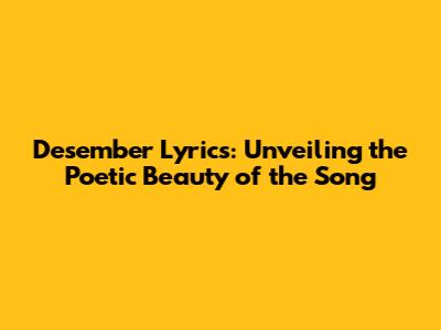 Desember Lyrics: Unveiling the Poetic Beauty of the Song