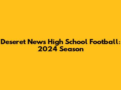 Deseret News High School Football: 2024 Season