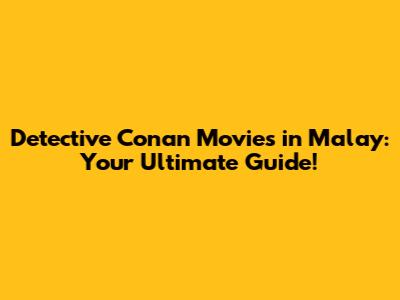 Detective Conan Movies in Malay: Your Ultimate Guide!
