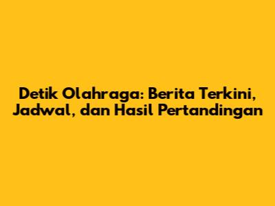 Detik Olahraga: Berita Terkini, Jadwal, dan Hasil Pertandingan