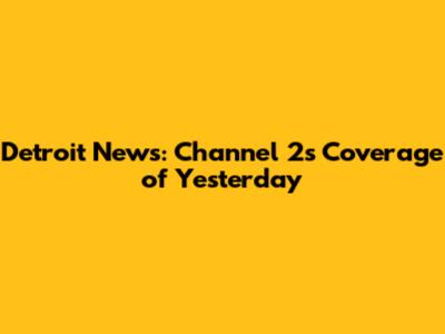 Detroit News: Channel 2's Coverage of Yesterday