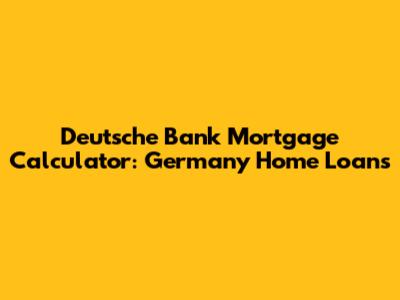 Deutsche Bank Mortgage Calculator: Germany Home Loans