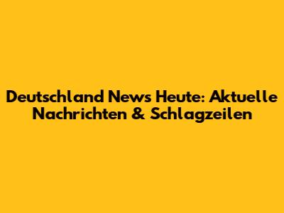 Deutschland News Heute: Aktuelle Nachrichten & Schlagzeilen