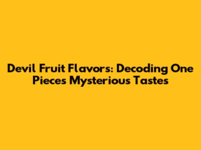 Devil Fruit Flavors: Decoding One Piece's Mysterious Tastes