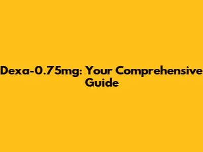 Dexa-0.75mg: Your Comprehensive Guide