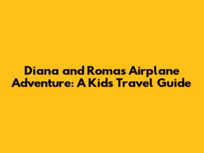 Diana and Roma's Airplane Adventure: A Kid's Travel Guide