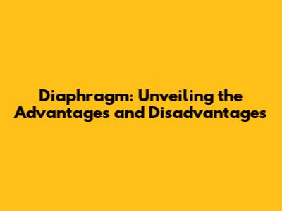 Diaphragm: Unveiling the Advantages and Disadvantages