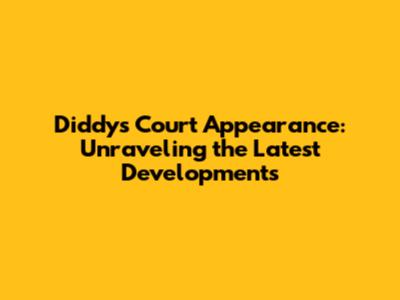 Diddy's Court Appearance: Unraveling the Latest Developments