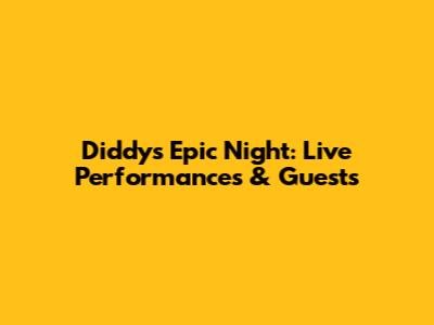Diddy's Epic Night: Live Performances & Guests