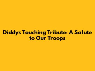 Diddy's Touching Tribute: A Salute to Our Troops