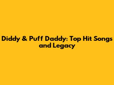 Diddy & Puff Daddy: Top Hit Songs and Legacy