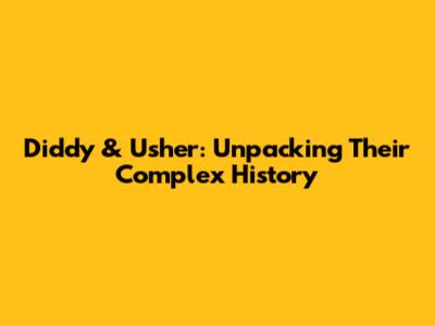 Diddy & Usher: Unpacking Their Complex History