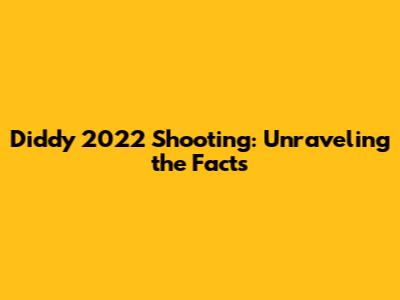 Diddy 2022 Shooting: Unraveling the Facts