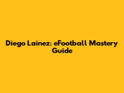 Diego Lainez: eFootball Mastery Guide