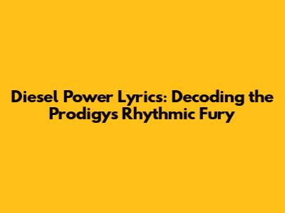 Diesel Power Lyrics: Decoding the Prodigy's Rhythmic Fury