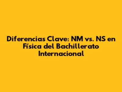 Diferencias Clave: NM vs. NS en Física del Bachillerato Internacional