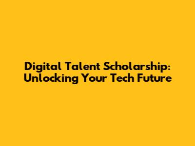 Digital Talent Scholarship: Unlocking Your Tech Future