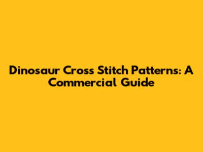 Dinosaur Cross Stitch Patterns: A Commercial Guide