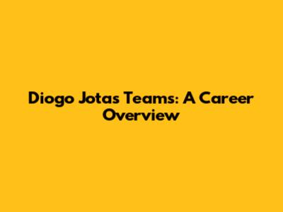 Diogo Jota's Teams: A Career Overview
