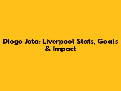 Diogo Jota: Liverpool Stats, Goals & Impact