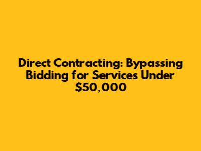 Direct Contracting: Bypassing Bidding for Services Under $50,000