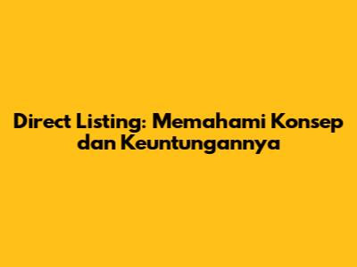 Direct Listing: Memahami Konsep dan Keuntungannya