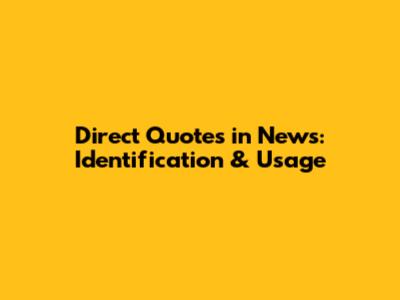 Direct Quotes in News: Identification & Usage