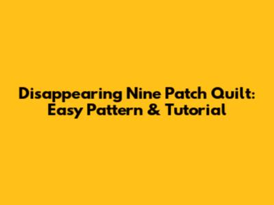 Disappearing Nine Patch Quilt: Easy Pattern & Tutorial