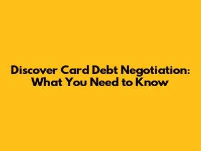 Discover Card Debt Negotiation: What You Need to Know