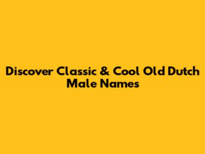 Discover Classic & Cool Old Dutch Male Names