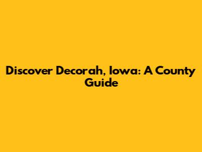 Discover Decorah, Iowa: A County Guide