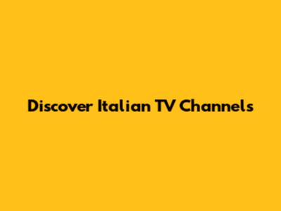 Discover Italian TV Channels