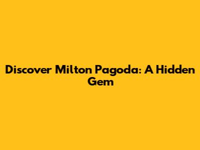 Discover Milton Pagoda: A Hidden Gem