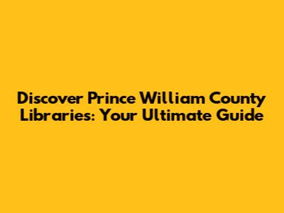 Discover Prince William County Libraries: Your Ultimate Guide