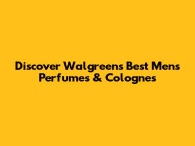 Discover Walgreens' Best Men's Perfumes & Colognes