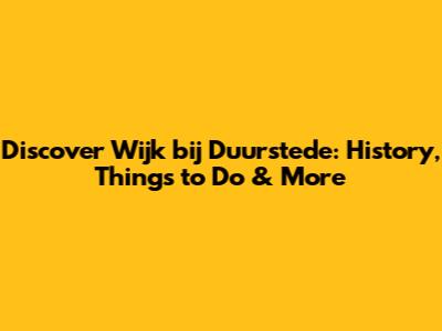 Discover Wijk bij Duurstede: History, Things to Do & More