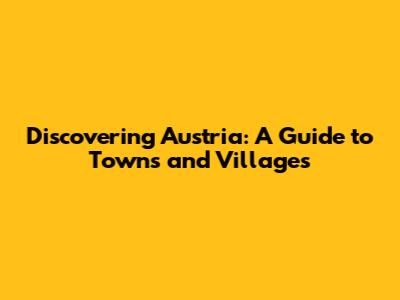 Discovering Austria: A Guide to Towns and Villages