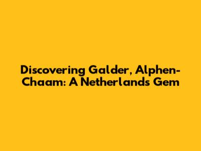 Discovering Galder, Alphen-Chaam: A Netherlands Gem