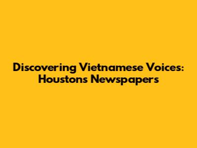 Discovering Vietnamese Voices: Houston's Newspapers