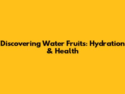 Discovering Water Fruits: Hydration & Health