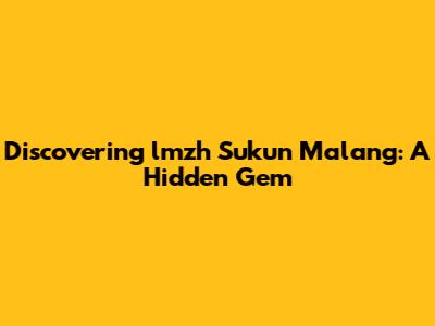 Discovering lmzh Sukun Malang: A Hidden Gem