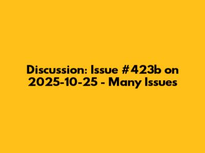 Discussion: Issue #423b on 2025-10-25 - Many Issues