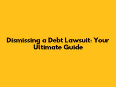 Dismissing a Debt Lawsuit: Your Ultimate Guide