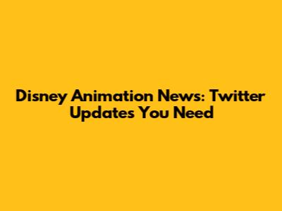 Disney Animation News: Twitter Updates You Need