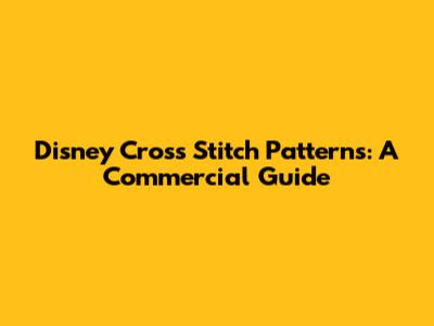 Disney Cross Stitch Patterns: A Commercial Guide