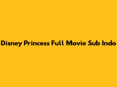Disney Princess Full Movie Sub Indo